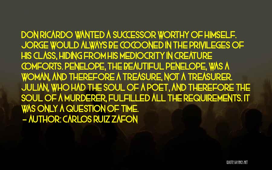 Carlos Ruiz Zafon Quotes: Don Ricardo Wanted A Successor Worthy Of Himself. Jorge Would Always Be Cocooned In The Privileges Of His Class, Hiding