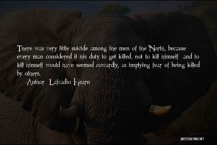 Lafcadio Hearn Quotes: There Was Very Little Suicide Among The Men Of The North, Because Every Man Considered It His Duty To Get