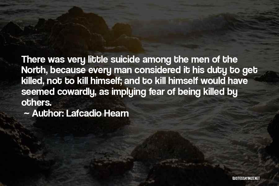 Lafcadio Hearn Quotes: There Was Very Little Suicide Among The Men Of The North, Because Every Man Considered It His Duty To Get