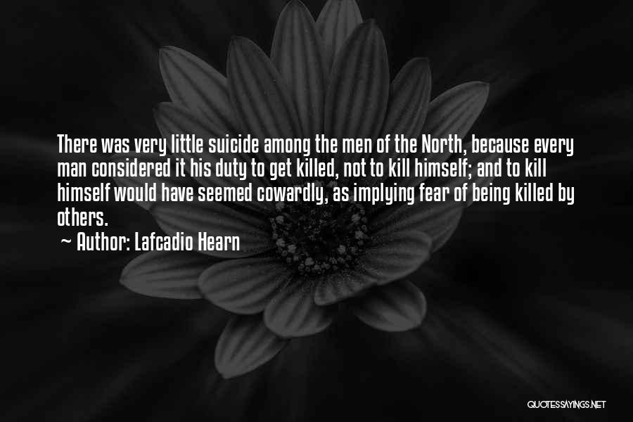 Lafcadio Hearn Quotes: There Was Very Little Suicide Among The Men Of The North, Because Every Man Considered It His Duty To Get