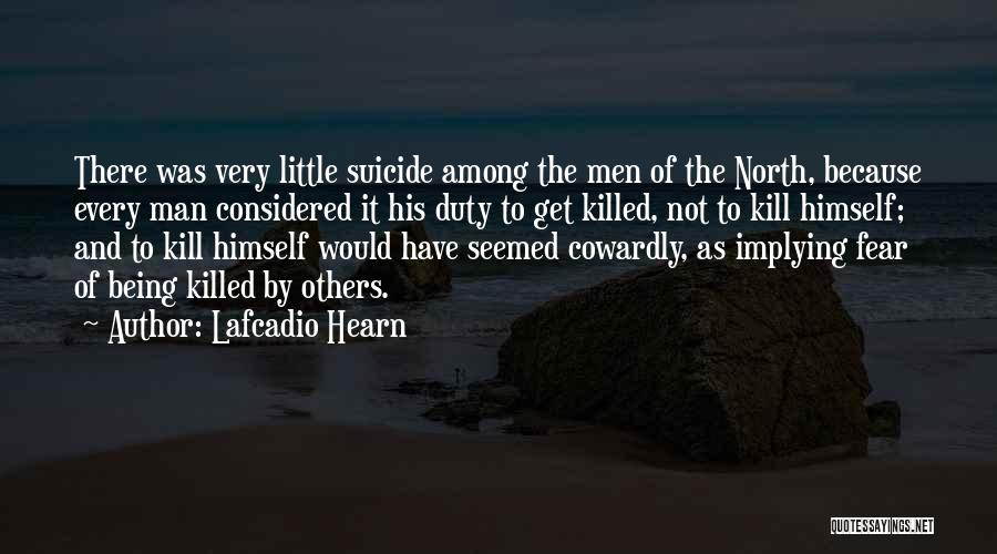 Lafcadio Hearn Quotes: There Was Very Little Suicide Among The Men Of The North, Because Every Man Considered It His Duty To Get