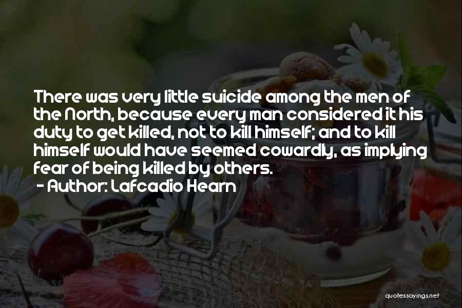 Lafcadio Hearn Quotes: There Was Very Little Suicide Among The Men Of The North, Because Every Man Considered It His Duty To Get