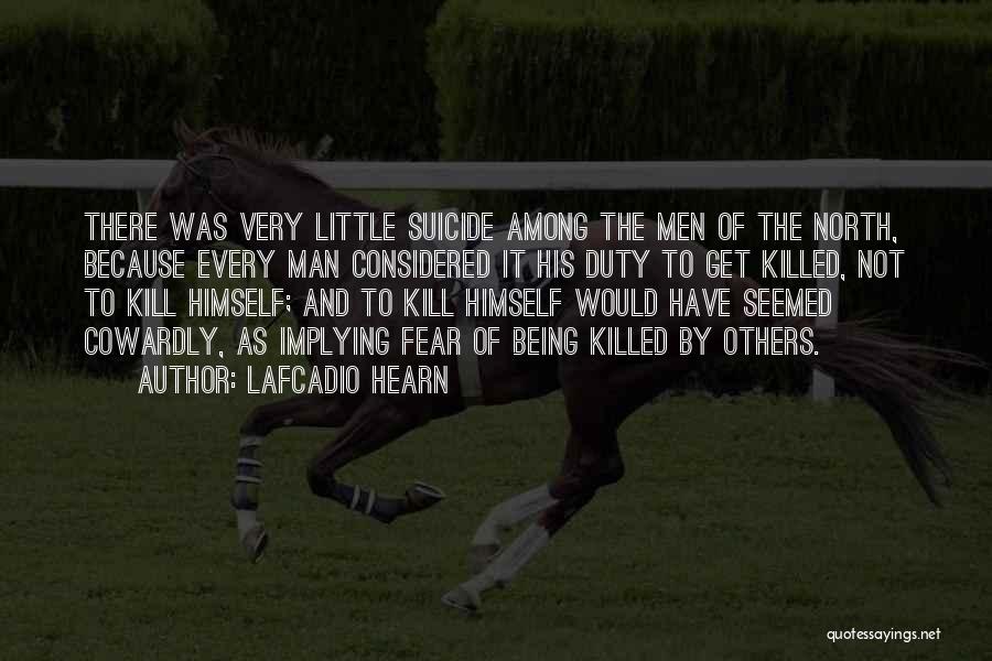 Lafcadio Hearn Quotes: There Was Very Little Suicide Among The Men Of The North, Because Every Man Considered It His Duty To Get