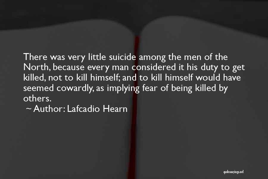 Lafcadio Hearn Quotes: There Was Very Little Suicide Among The Men Of The North, Because Every Man Considered It His Duty To Get