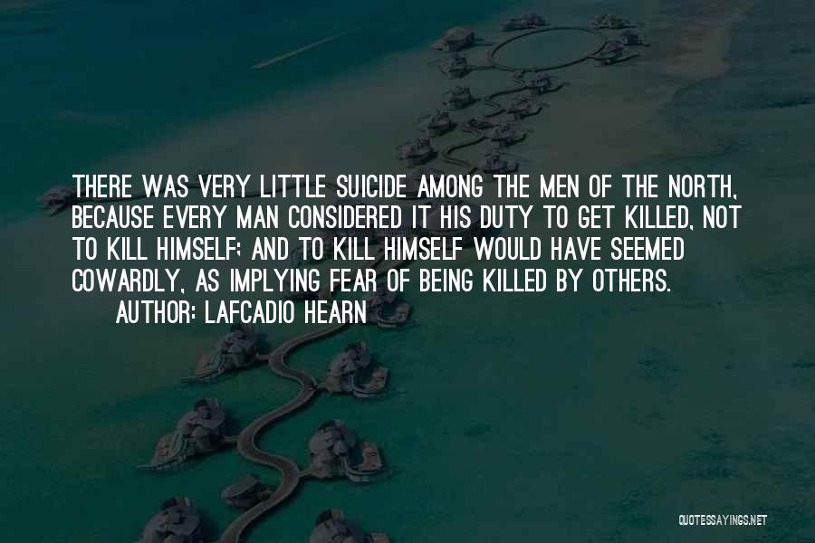Lafcadio Hearn Quotes: There Was Very Little Suicide Among The Men Of The North, Because Every Man Considered It His Duty To Get