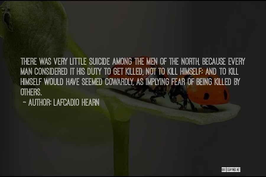 Lafcadio Hearn Quotes: There Was Very Little Suicide Among The Men Of The North, Because Every Man Considered It His Duty To Get