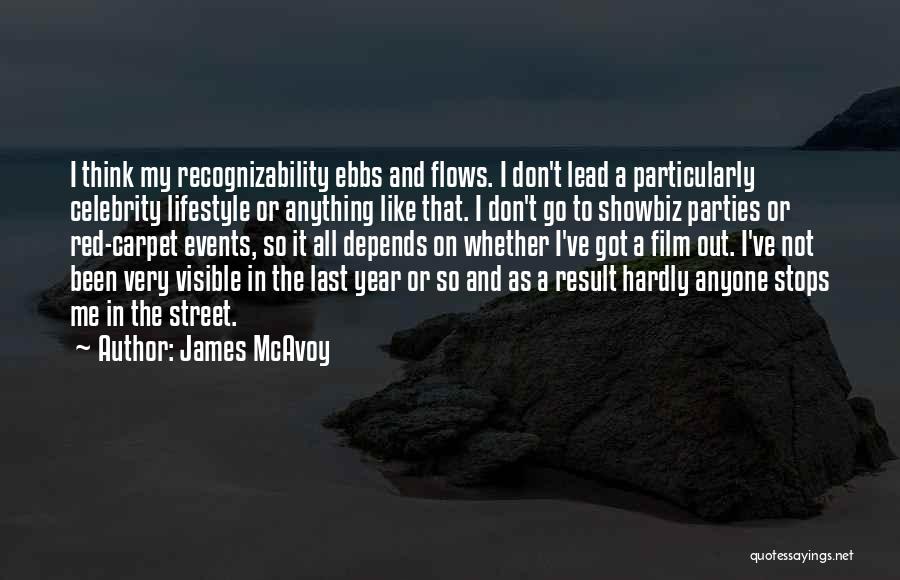 James McAvoy Quotes: I Think My Recognizability Ebbs And Flows. I Don't Lead A Particularly Celebrity Lifestyle Or Anything Like That. I Don't