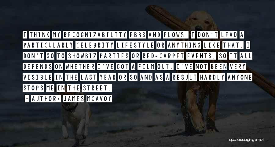 James McAvoy Quotes: I Think My Recognizability Ebbs And Flows. I Don't Lead A Particularly Celebrity Lifestyle Or Anything Like That. I Don't