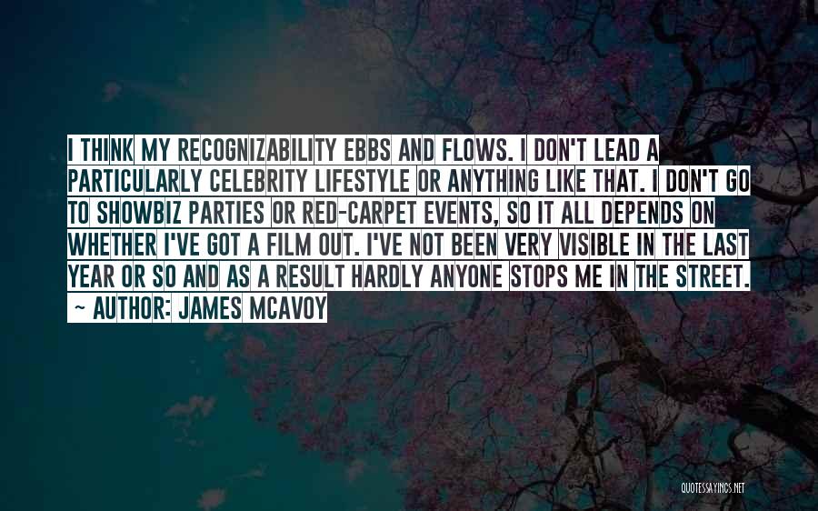 James McAvoy Quotes: I Think My Recognizability Ebbs And Flows. I Don't Lead A Particularly Celebrity Lifestyle Or Anything Like That. I Don't