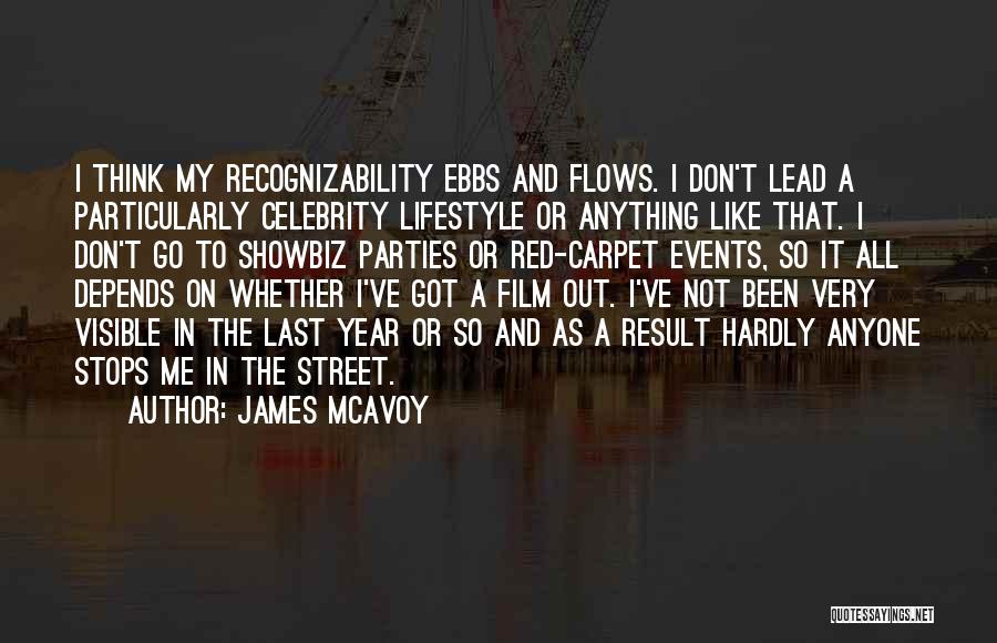 James McAvoy Quotes: I Think My Recognizability Ebbs And Flows. I Don't Lead A Particularly Celebrity Lifestyle Or Anything Like That. I Don't