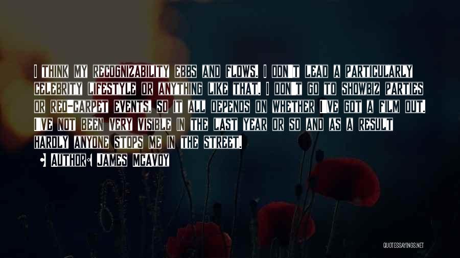 James McAvoy Quotes: I Think My Recognizability Ebbs And Flows. I Don't Lead A Particularly Celebrity Lifestyle Or Anything Like That. I Don't