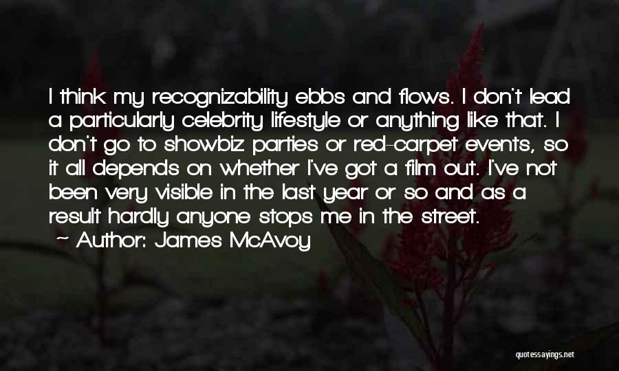 James McAvoy Quotes: I Think My Recognizability Ebbs And Flows. I Don't Lead A Particularly Celebrity Lifestyle Or Anything Like That. I Don't