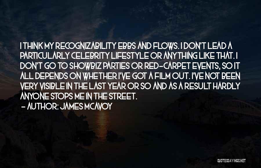 James McAvoy Quotes: I Think My Recognizability Ebbs And Flows. I Don't Lead A Particularly Celebrity Lifestyle Or Anything Like That. I Don't