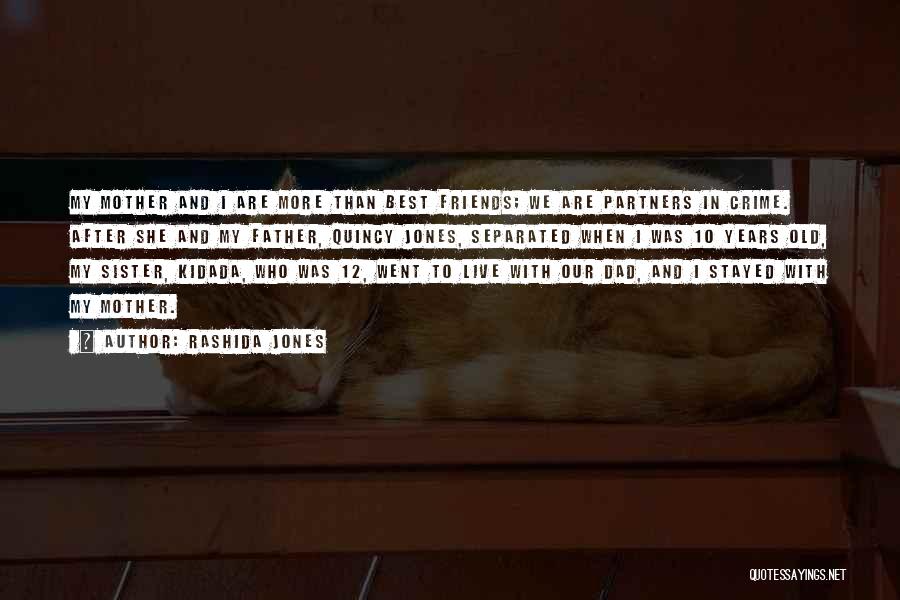 Rashida Jones Quotes: My Mother And I Are More Than Best Friends; We Are Partners In Crime. After She And My Father, Quincy