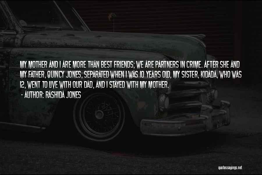 Rashida Jones Quotes: My Mother And I Are More Than Best Friends; We Are Partners In Crime. After She And My Father, Quincy
