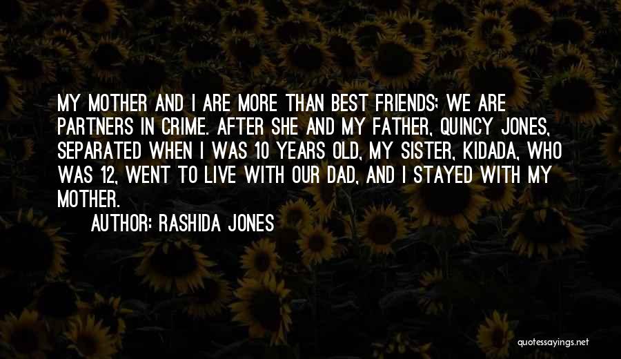 Rashida Jones Quotes: My Mother And I Are More Than Best Friends; We Are Partners In Crime. After She And My Father, Quincy