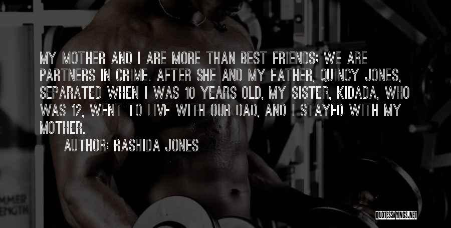 Rashida Jones Quotes: My Mother And I Are More Than Best Friends; We Are Partners In Crime. After She And My Father, Quincy