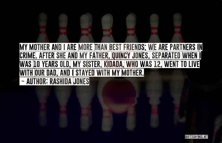 Rashida Jones Quotes: My Mother And I Are More Than Best Friends; We Are Partners In Crime. After She And My Father, Quincy