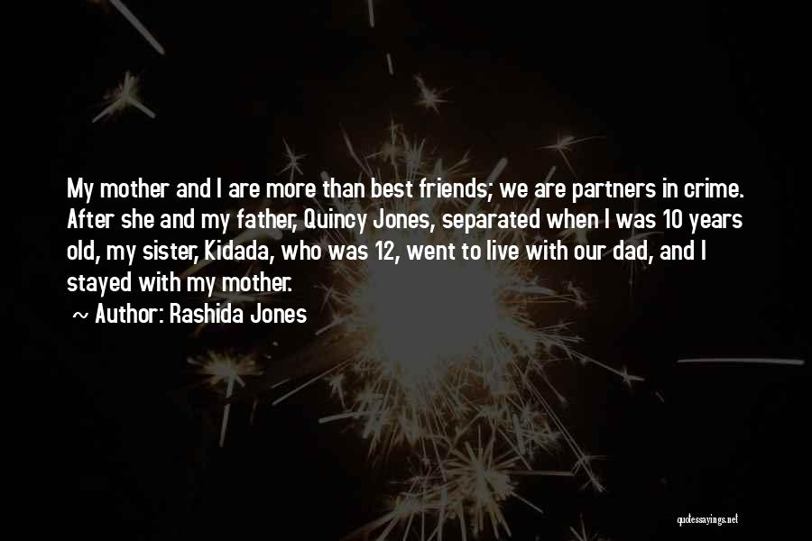 Rashida Jones Quotes: My Mother And I Are More Than Best Friends; We Are Partners In Crime. After She And My Father, Quincy