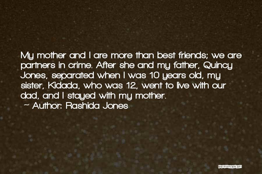 Rashida Jones Quotes: My Mother And I Are More Than Best Friends; We Are Partners In Crime. After She And My Father, Quincy