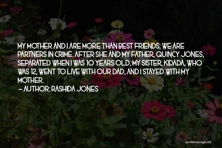 Rashida Jones Quotes: My Mother And I Are More Than Best Friends; We Are Partners In Crime. After She And My Father, Quincy