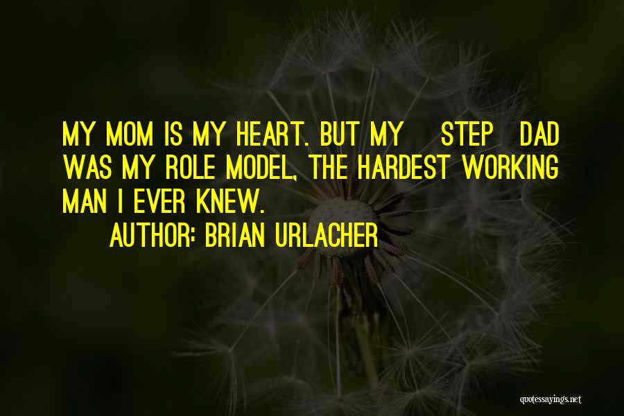 Brian Urlacher Quotes: My Mom Is My Heart. But My [step]dad Was My Role Model, The Hardest Working Man I Ever Knew.