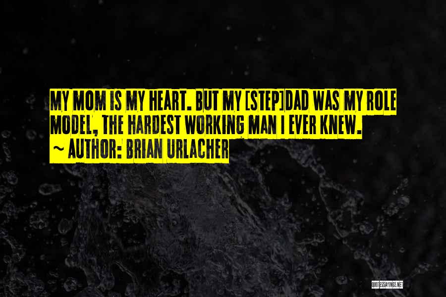 Brian Urlacher Quotes: My Mom Is My Heart. But My [step]dad Was My Role Model, The Hardest Working Man I Ever Knew.