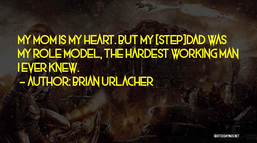 Brian Urlacher Quotes: My Mom Is My Heart. But My [step]dad Was My Role Model, The Hardest Working Man I Ever Knew.