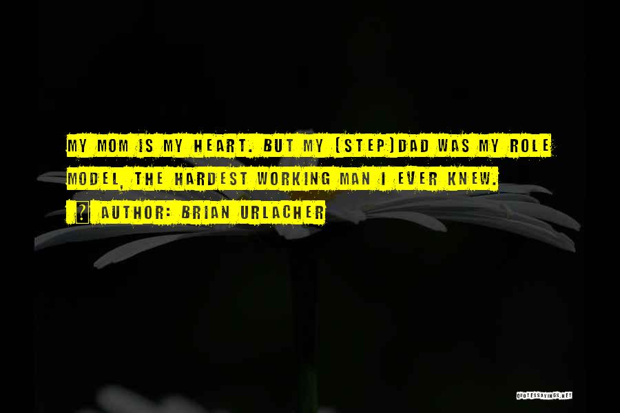 Brian Urlacher Quotes: My Mom Is My Heart. But My [step]dad Was My Role Model, The Hardest Working Man I Ever Knew.