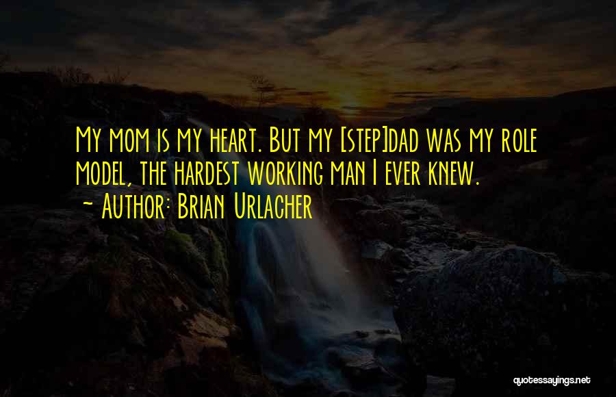 Brian Urlacher Quotes: My Mom Is My Heart. But My [step]dad Was My Role Model, The Hardest Working Man I Ever Knew.