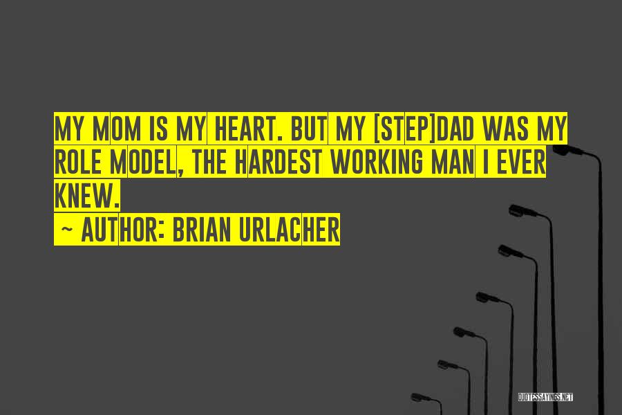 Brian Urlacher Quotes: My Mom Is My Heart. But My [step]dad Was My Role Model, The Hardest Working Man I Ever Knew.