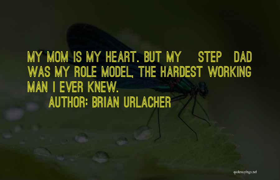 Brian Urlacher Quotes: My Mom Is My Heart. But My [step]dad Was My Role Model, The Hardest Working Man I Ever Knew.