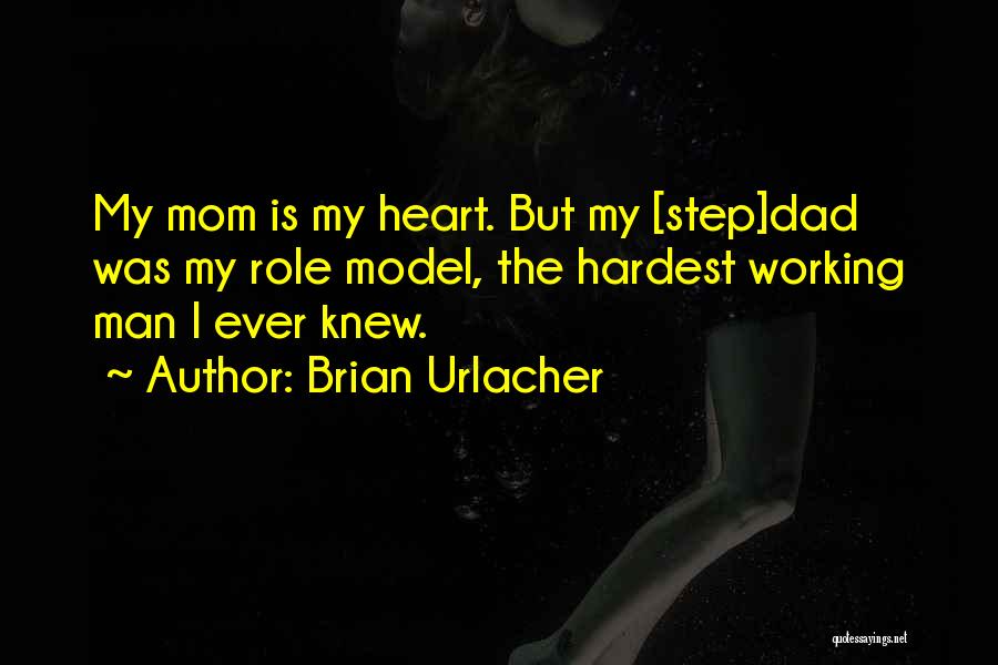 Brian Urlacher Quotes: My Mom Is My Heart. But My [step]dad Was My Role Model, The Hardest Working Man I Ever Knew.