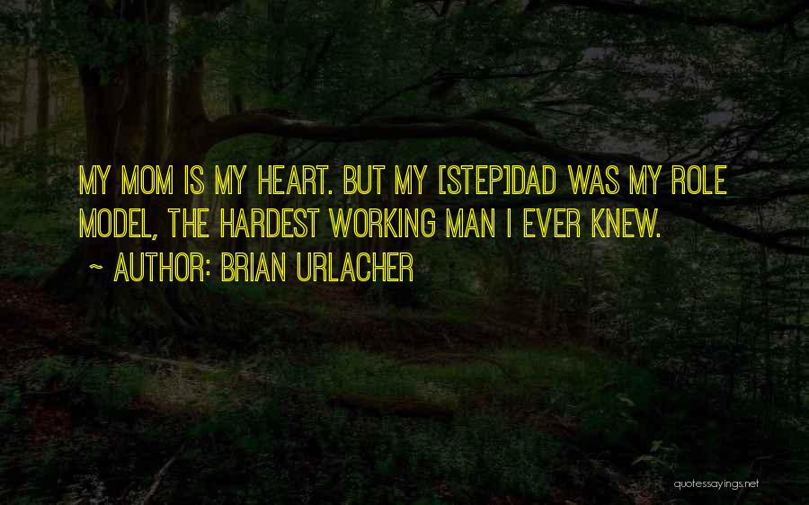 Brian Urlacher Quotes: My Mom Is My Heart. But My [step]dad Was My Role Model, The Hardest Working Man I Ever Knew.