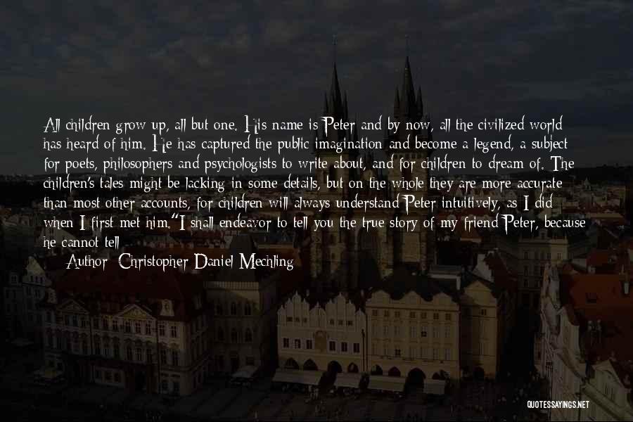 Christopher Daniel Mechling Quotes: All Children Grow Up, All But One. His Name Is Peter And By Now, All The Civilized World Has Heard