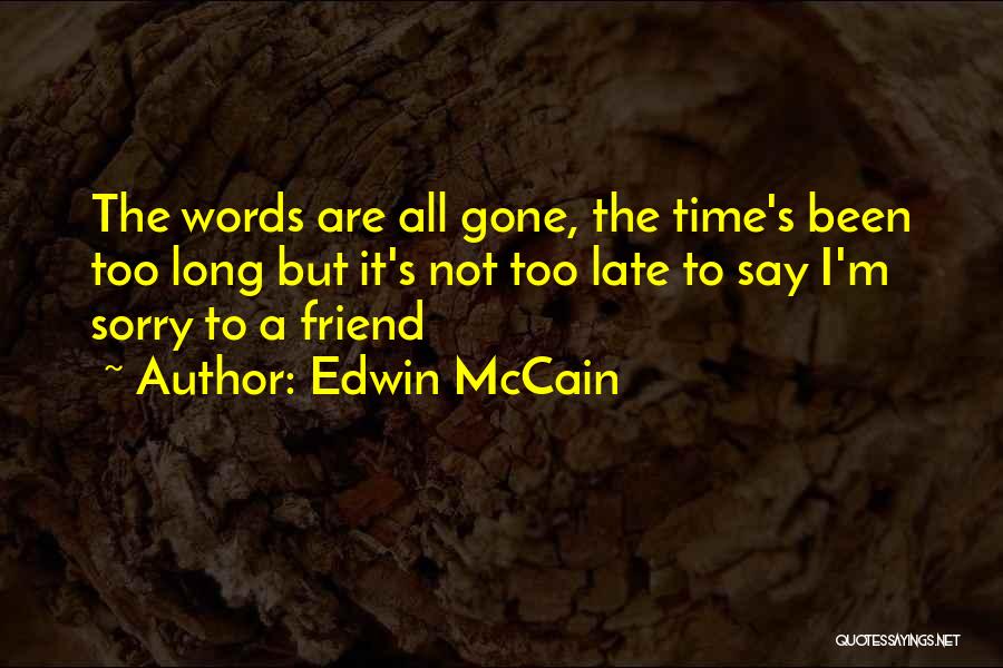 Edwin McCain Quotes: The Words Are All Gone, The Time's Been Too Long But It's Not Too Late To Say I'm Sorry To