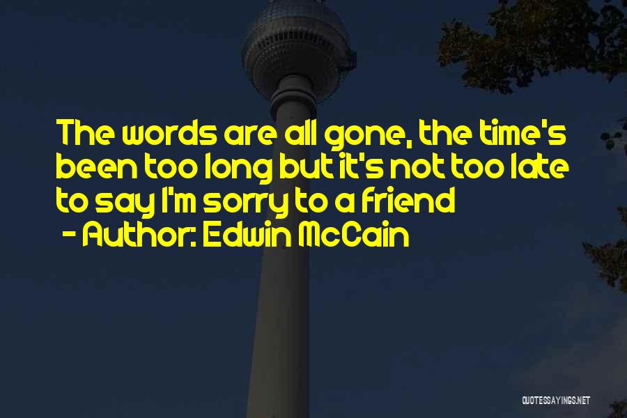 Edwin McCain Quotes: The Words Are All Gone, The Time's Been Too Long But It's Not Too Late To Say I'm Sorry To