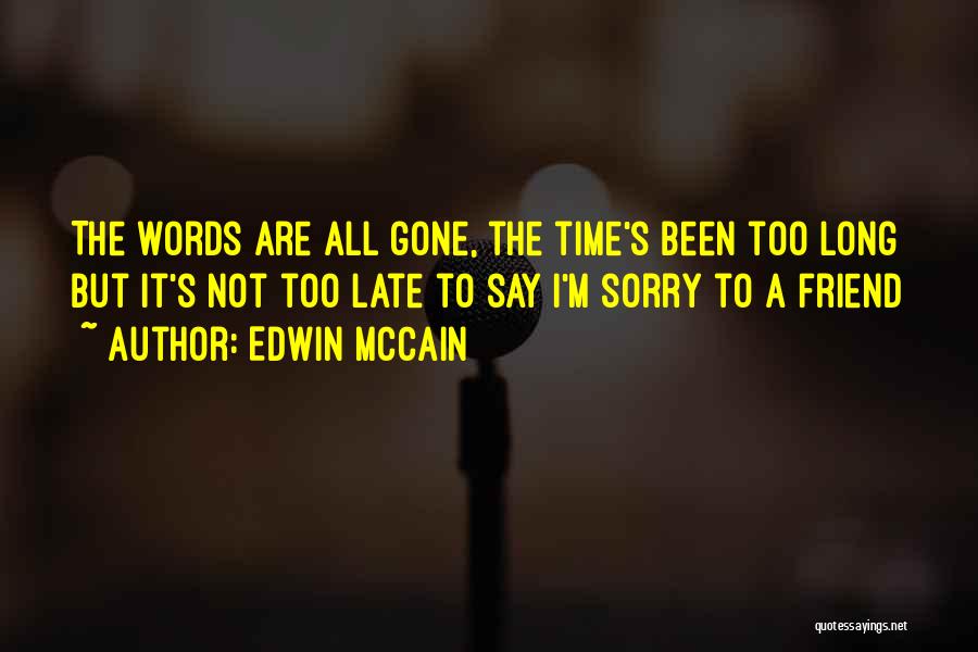 Edwin McCain Quotes: The Words Are All Gone, The Time's Been Too Long But It's Not Too Late To Say I'm Sorry To