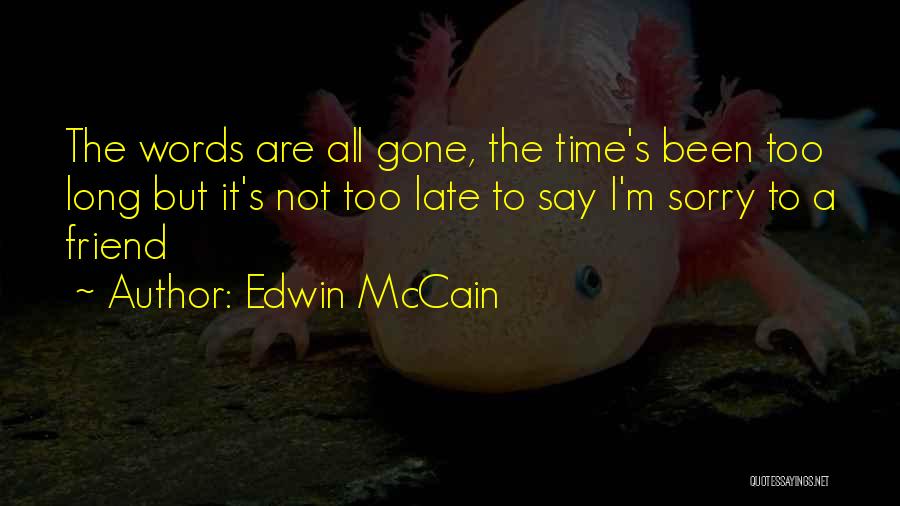 Edwin McCain Quotes: The Words Are All Gone, The Time's Been Too Long But It's Not Too Late To Say I'm Sorry To