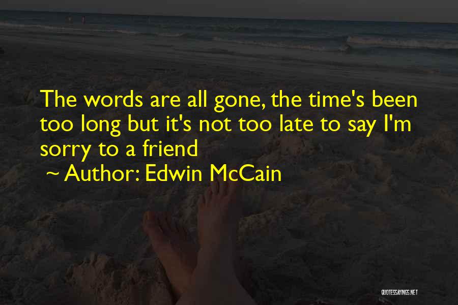 Edwin McCain Quotes: The Words Are All Gone, The Time's Been Too Long But It's Not Too Late To Say I'm Sorry To