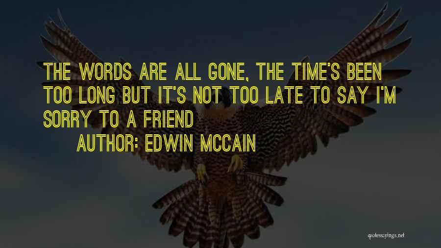 Edwin McCain Quotes: The Words Are All Gone, The Time's Been Too Long But It's Not Too Late To Say I'm Sorry To