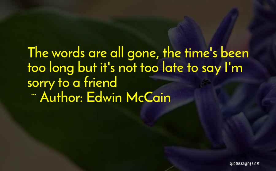 Edwin McCain Quotes: The Words Are All Gone, The Time's Been Too Long But It's Not Too Late To Say I'm Sorry To