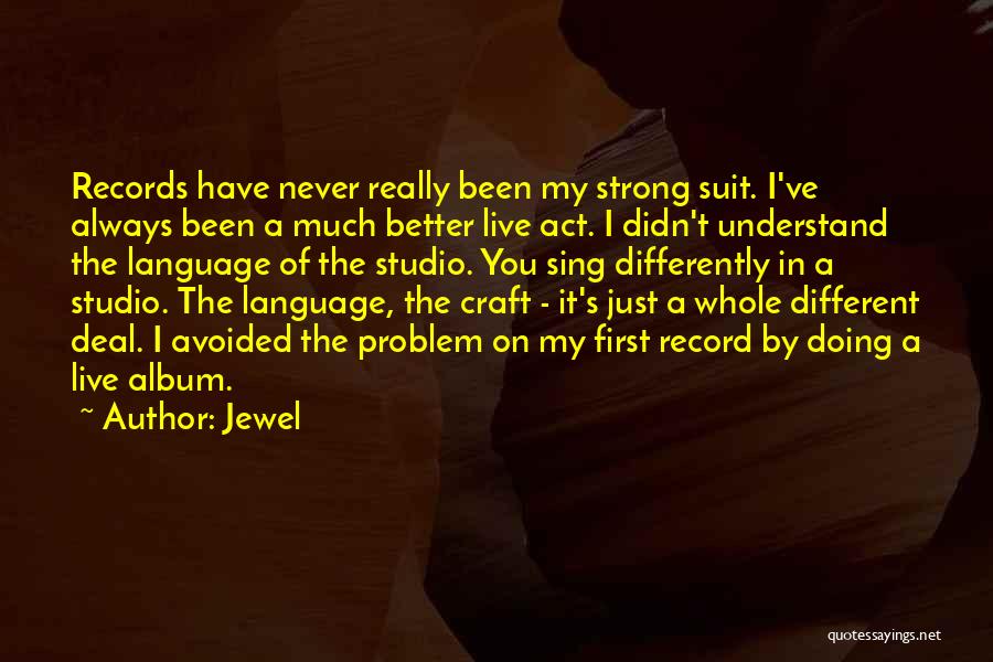 Jewel Quotes: Records Have Never Really Been My Strong Suit. I've Always Been A Much Better Live Act. I Didn't Understand The