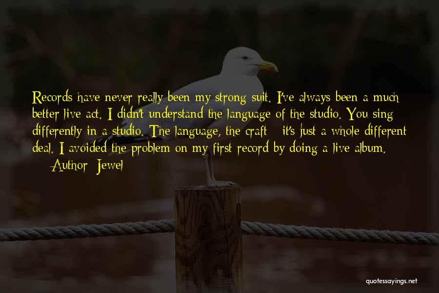 Jewel Quotes: Records Have Never Really Been My Strong Suit. I've Always Been A Much Better Live Act. I Didn't Understand The