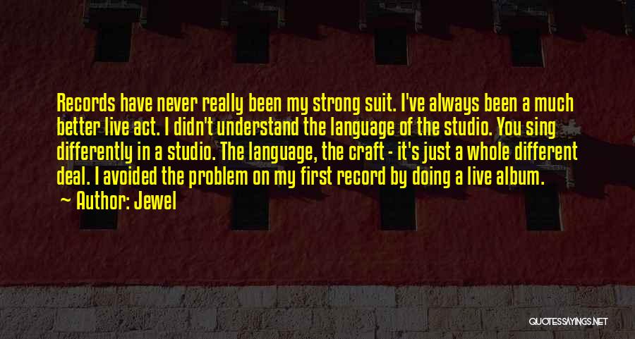 Jewel Quotes: Records Have Never Really Been My Strong Suit. I've Always Been A Much Better Live Act. I Didn't Understand The