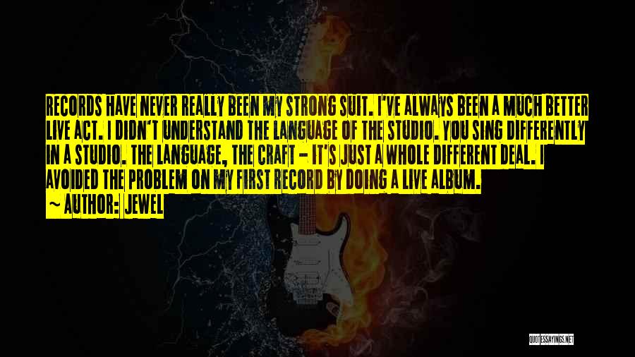 Jewel Quotes: Records Have Never Really Been My Strong Suit. I've Always Been A Much Better Live Act. I Didn't Understand The