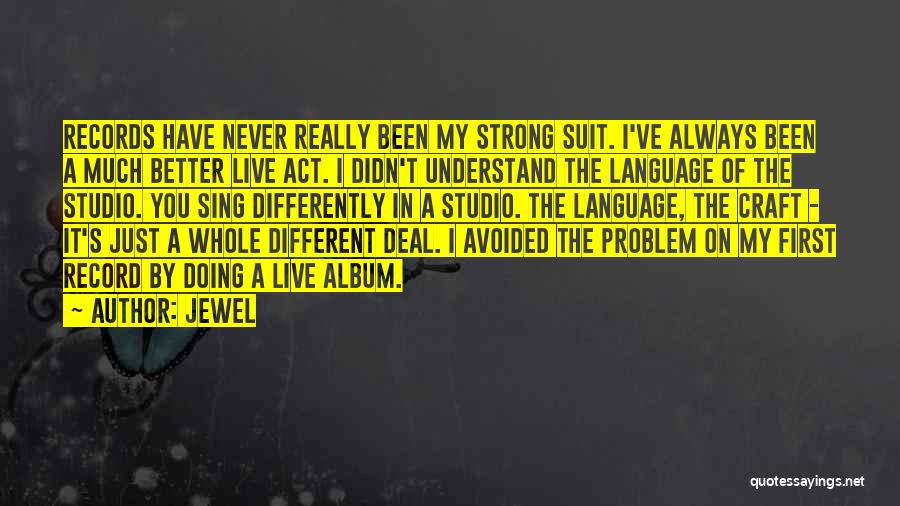 Jewel Quotes: Records Have Never Really Been My Strong Suit. I've Always Been A Much Better Live Act. I Didn't Understand The