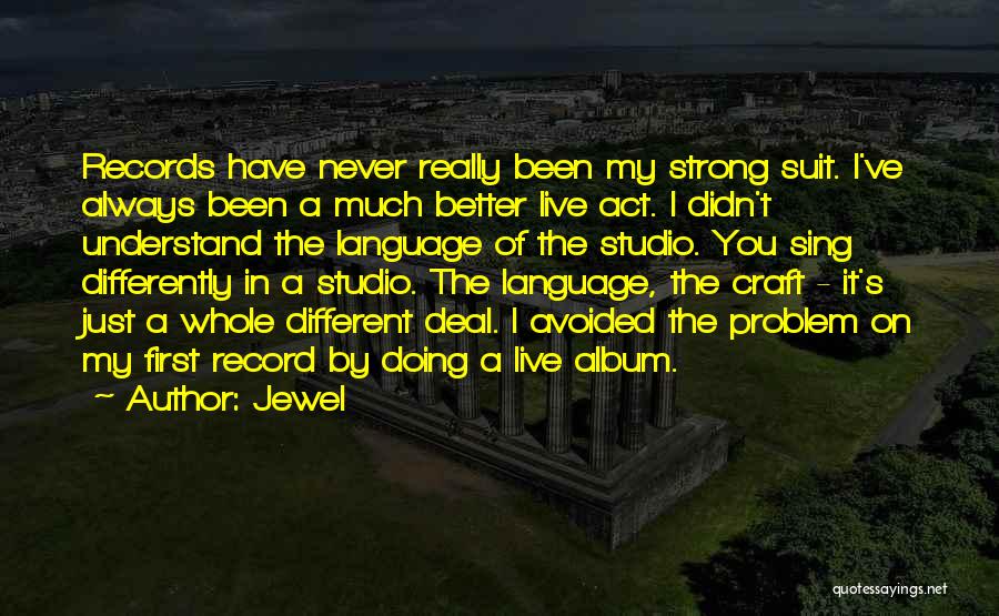 Jewel Quotes: Records Have Never Really Been My Strong Suit. I've Always Been A Much Better Live Act. I Didn't Understand The