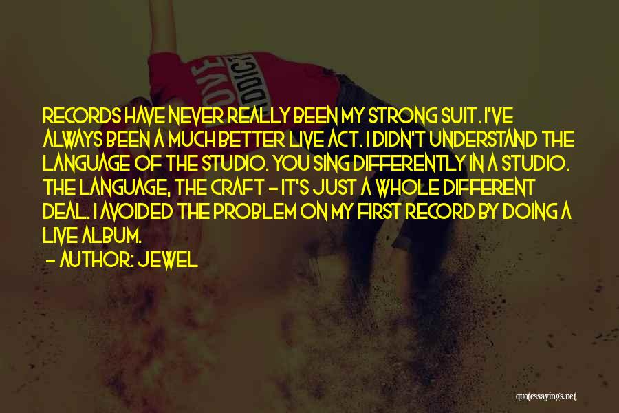 Jewel Quotes: Records Have Never Really Been My Strong Suit. I've Always Been A Much Better Live Act. I Didn't Understand The