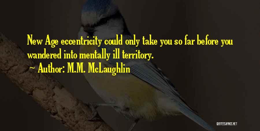 M.M. McLaughlin Quotes: New Age Eccentricity Could Only Take You So Far Before You Wandered Into Mentally Ill Territory.